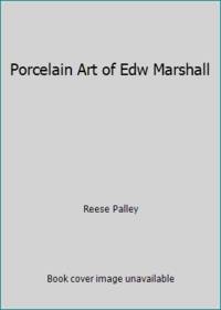 Porcelain Art of Edw Marshall
