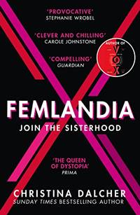 Femlandia: The gripping and provocative new dystopian thriller from the bestselling author of VOX