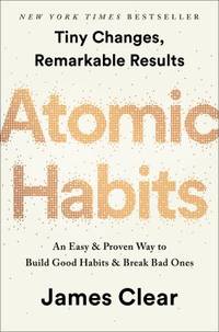 Atomic Habits : An Easy and Proven Way to Build Good Habits and Break Bad Ones