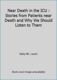 Near Death in the ICU : Stories from Patients near Death and Why We Should Listen to Them