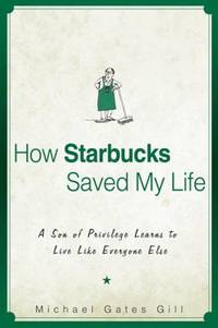 How Starbucks Saved My Life : A Son of Privilege Learns to Live Like Everyone Else