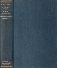 A HISTORY OF PRINTING IN NORTH CAROLINA: A detailed account of the pioneer printers, 1749-1800 and of The Edwards & Broughton Company, 1871-1946, including a brief account of the connecting period. With an Introduction by Hon. Josephus Daniels