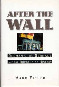 After The Wall.  Germany, The Germans and the Burdens of History