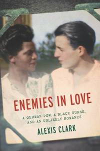 Enemies in Love : A German POW, a Black Nurse, and an Unlikely Romance