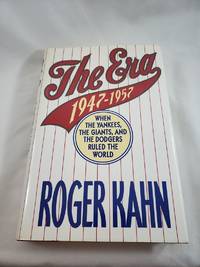 The Era: 1947-1957 When the Yankees, Giants, and Dodgers Ruled the World