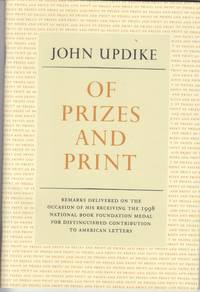 Of Prizes and Print. Remarks Delivered on the Occasion of His Receiving  the 1998 National Book Foundation Medal for Distinguished Contribution to  American Letters. by Updike, John - 1998