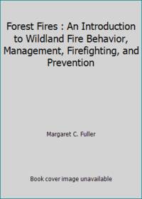 Forest Fires: An Introduction to Wildland Fire Behavior, Management, Firefighting, and Prevention