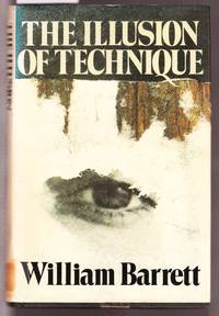 The Illusion of Technique - A Search for  the Meaning of Life in a Technological Age by Barrett, William - 1979