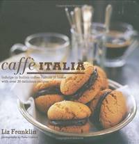 Caffe Italia: Indulge in Italian Coffee Culture at Home with Over 30 Delicious Recipes