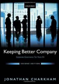 Keeping Better Company: Corporate Governance Ten Years On by Jonathan Charkham - 2006-01-05