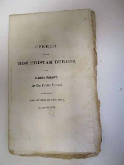 SPEECH OF THE HON. TRISTAM BURGES, OF RHODE ISLAND, AT THE PUBLIC DINNER GIVEN HIM BY THE CITIZENS OF NEW-YORK, MARCH 30, 1831