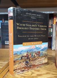 With Golden Visions Bright Before Them: Trails to the Mining West 1849-1852 (Overland West Volume II)