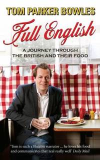 Full English: A Journey Through the British and Their Food. Tom Parker Bowles