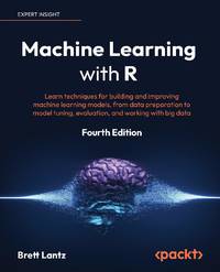 Machine Learning with R - Fourth Edition: Learn techniques for building and improving machine...