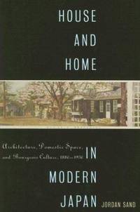 House and Home in Modern Japan : Architecture, Domestic Space, and Bourgeois Culture, 1880-1930