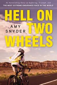Hell on Two Wheels : An Astonishing Story of Suffering, Triumph, and the Most Extreme Endurance...