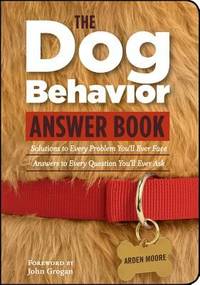The Dog Behavior Answer Book : Practical Insights and Proven Solutions for Your Canine Questions