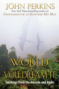 World Is as You Dream It : Teachings from the Amazon and Andes