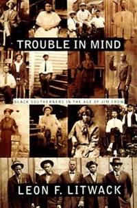 Trouble in Mind : Black Southerners in Age of Jim Crow