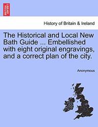 The Historical and Local New Bath Guide ... Embellished with Eight Original Engravings, and a...