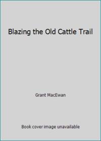 Blazing the Old Cattle Trail by Grant MacEwan - Paperback - 2000 - from ThriftBooks (SKU: G1894004639I4N00)