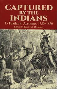 Captured By The Indians: 15 Firsthand Accounts, 1750-1870