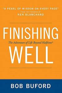 Finishing Well: The Adventure of Life Beyond Halftime