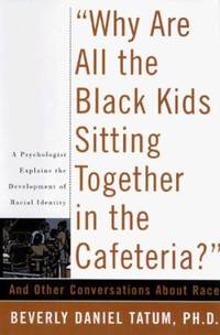 image of Why Are All the Black Kids Sitting Together in the Cafeteria? : And Other Conversations about Race