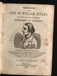 image of Sketches of the LIfe of William Stuart, the First and Most Celebrated Counterfeiter of Connecticut