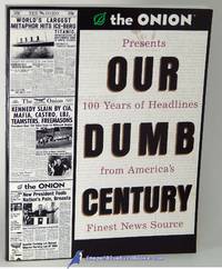 image of The Onion Presents: Our Dumb Century, 100 Years of Headlines from America's Finest News Source