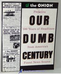 The Onion Presents: Our Dumb Century, 100 Years of Headlines from  America&#039;s Finest News Source by DIKKERS, Scott (editor) - 1999