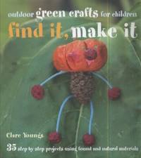 Find It, Make It: Outdoor Green Crafts for Children : 35 step-by-step projects using found and natural Materials by Clare Youngs - Hardcover - 2011 - from ThriftBooks (SKU: G1907563059I3N00)