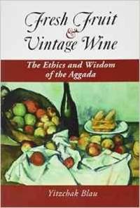 FRESH FRUIT & VINTAGE WINE: THE ETHICS AND WISDOM OF THE AGGADA by Rabbi Yitzchak Blau - Paperback - 2009 - from Atlanta Vintage Books (SKU: 22607)