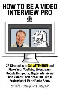 How to Be a Video Interview Pro: 25 Strategies to Get ATTENTION and Make Your YouTube,...