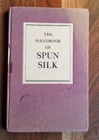 image of The Handbook of Spun Silk. Containing the Essential Facts About Its Nature and Uses, Together with a Reference Table of Comparative Sizes.