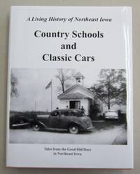 Country Schools and Classic Cars Tales from the Good Old Days in Northeast Iowa Treasury of 20th Century Memories by Todd Blair and Karen Garvey - 2014