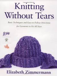 Knitting Without Tears: Basic Techniques and Easy-to-Follow Directions for Garments to Fit All Sizes: 0001 (Knitting Without Tears SL 466) by Zimmerman, Elizabeth