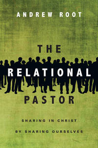 The Relational Pastor : Sharing in Christ by Sharing Ourselves