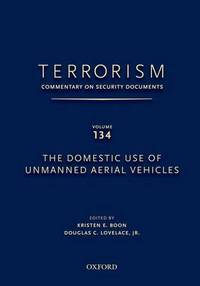 TERRORISM: COMMENTARY ON SECURITY DOCUMENTS VOLUME 134: The Domestic Use of Unmanned Aerial Vehicles