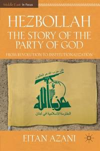 Hezbollah: The Story of the Party of God: From Revolution to Institutionalization (Middle East in...