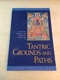 Tantric Grounds and Paths: How to Enter, Progress On, and Complete the Vajrayana Path by Geshe Kelsang Gyatso - 2003