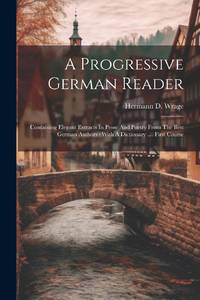 A Progressive German Reader: Containing Elegant Extracts In Prose And Poetry From The Best German...