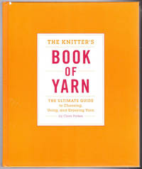 The Knitter's Book of Yarn: The Ultimate Guide to Choosing, Using, and Enjoying Yarn