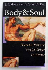 Body &amp; Soul: Human Nature the Crisis in Ethics by Moreland, J. P. & Rae, Scott B - 2000