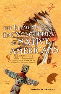 The Element Encyclopedia of Native Americans: The Ultimate A-Z of the Tribes, Symbols, and Wisdom...