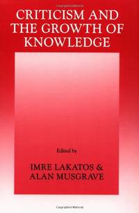 Criticism & the Growth of Knowledge: Proceedings of the International Colloquium in the...