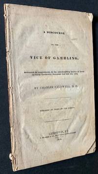 A Discourse on the Vice of Gambling, Delivered, by appointment, to the Anti-Gambling Society of Transylvania University, November 2nd and 3rd, 1835