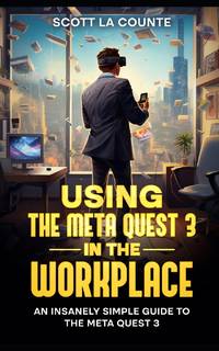 Using the Meta Quest 3 In the Workplace: An Insanely Simple Guide to the Meta Quest 3