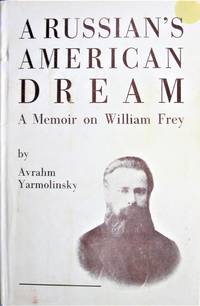 A Russian&#039;s American Dream. A Memoir on William Frey by Yarmolinsky, Avrahm - 1965