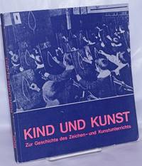 Kind und Kunst: Zur Geschichte des Zeichen -und Kunstunterrichts. Veranstaltet vom Bund Deutscher Kunsterzieher in Verbindung mit dem Werkbund-Archiv und der Arbeitsstelle für historische und vergleichende Kunstpädagogik an der Pädagogischen Hochschule Berlin